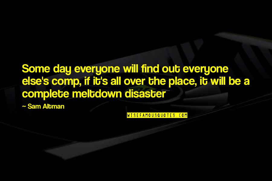 Caplingers In Indianapolis Quotes By Sam Altman: Some day everyone will find out everyone else's