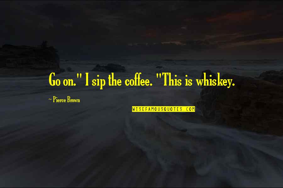 Cap'n Jack Sparrow Quotes By Pierce Brown: Go on." I sip the coffee. "This is