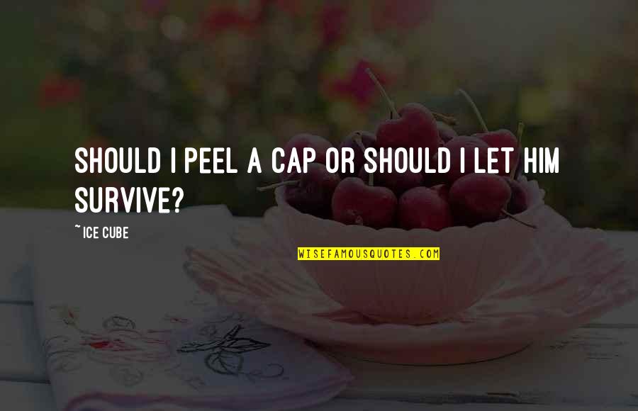 Cap'n K'nuckles Quotes By Ice Cube: Should I peel a cap or should I