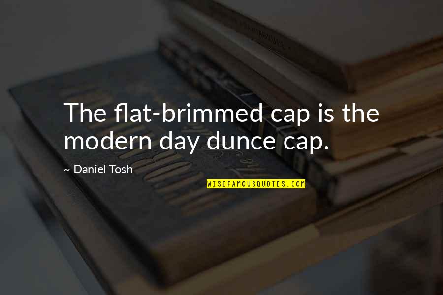 Cap'n Quotes By Daniel Tosh: The flat-brimmed cap is the modern day dunce