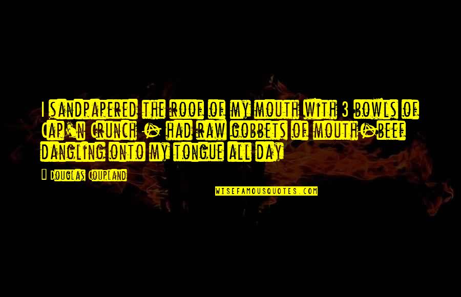 Cap'n Quotes By Douglas Coupland: I sandpapered the roof of my mouth with