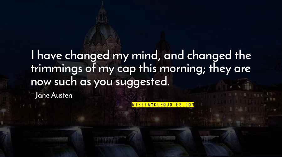 Cap'n Quotes By Jane Austen: I have changed my mind, and changed the