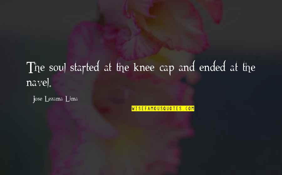 Cap'n Quotes By Jose Lezama Lima: The soul started at the knee-cap and ended