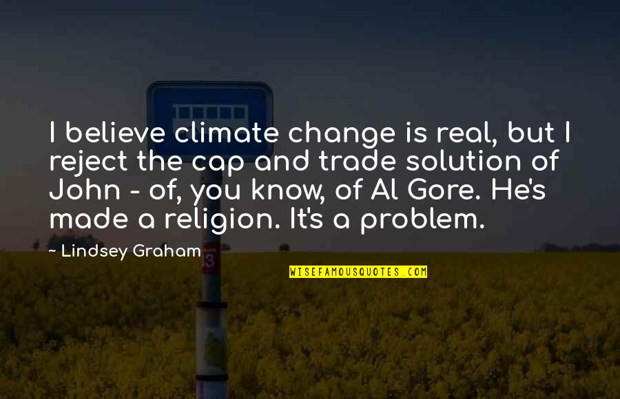 Cap'n Quotes By Lindsey Graham: I believe climate change is real, but I