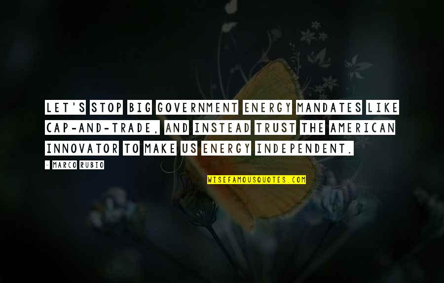 Cap'n Quotes By Marco Rubio: Let's stop big government energy mandates like cap-and-trade,