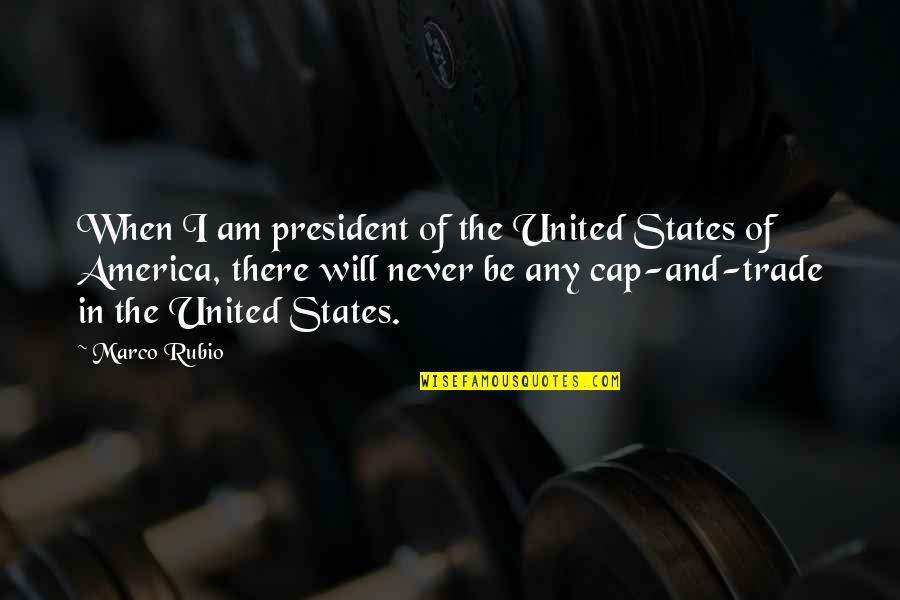 Cap'n Quotes By Marco Rubio: When I am president of the United States