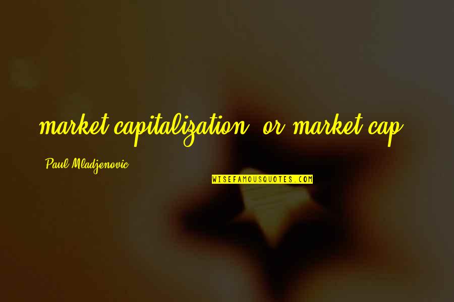Cap'n Quotes By Paul Mladjenovic: market capitalization (or market cap).