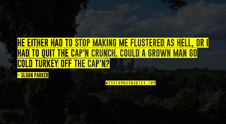 Cap'n Quotes By Sloan Parker: He either had to stop making me flustered