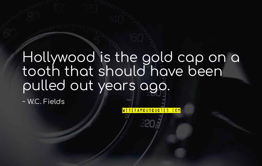 Cap'n Quotes By W.C. Fields: Hollywood is the gold cap on a tooth