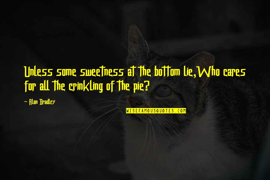 Capo Dei Capi Quotes By Alan Bradley: Unless some sweetness at the bottom lie,Who cares