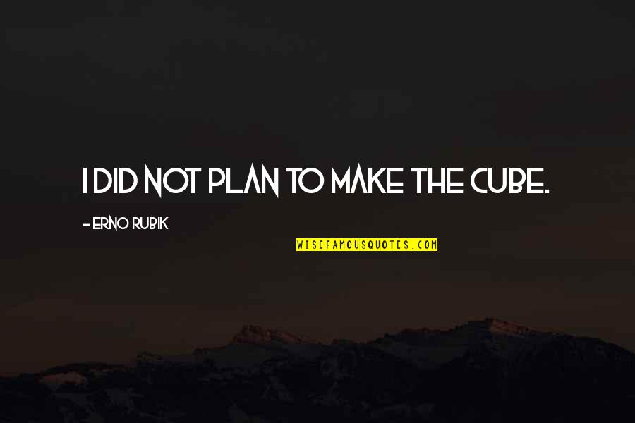 Capo Dei Capi Quotes By Erno Rubik: I did not plan to make the Cube. Capo Dei Capi Quotes By Erno Rubik: I did not plan to make the Cube.