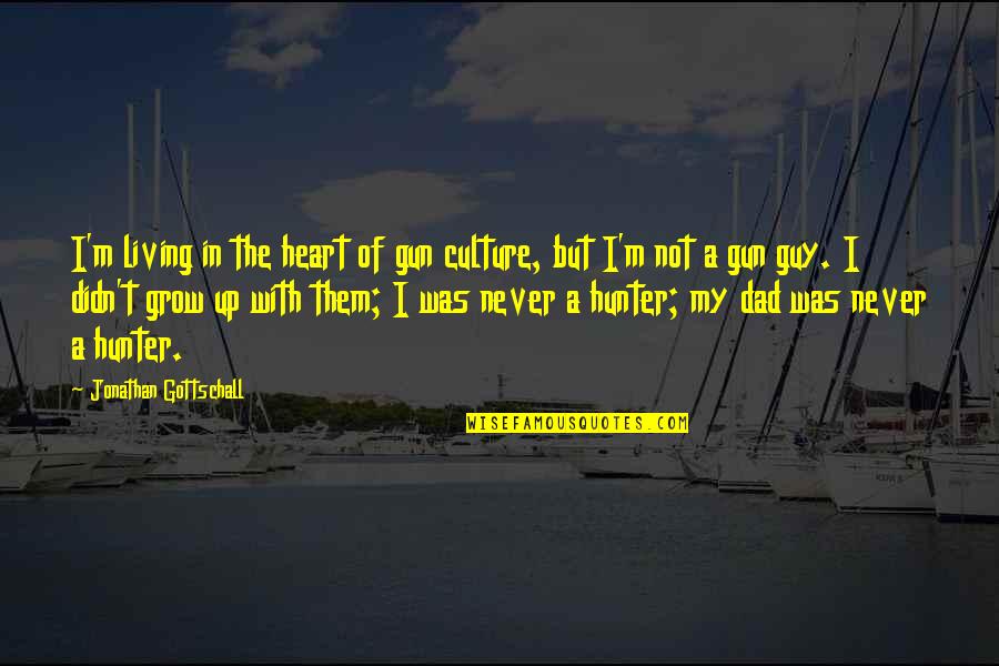 Capoccia Origin Quotes By Jonathan Gottschall: I'm living in the heart of gun culture, Capoccia Origin Quotes By Jonathan Gottschall: I'm living in the heart of gun culture,