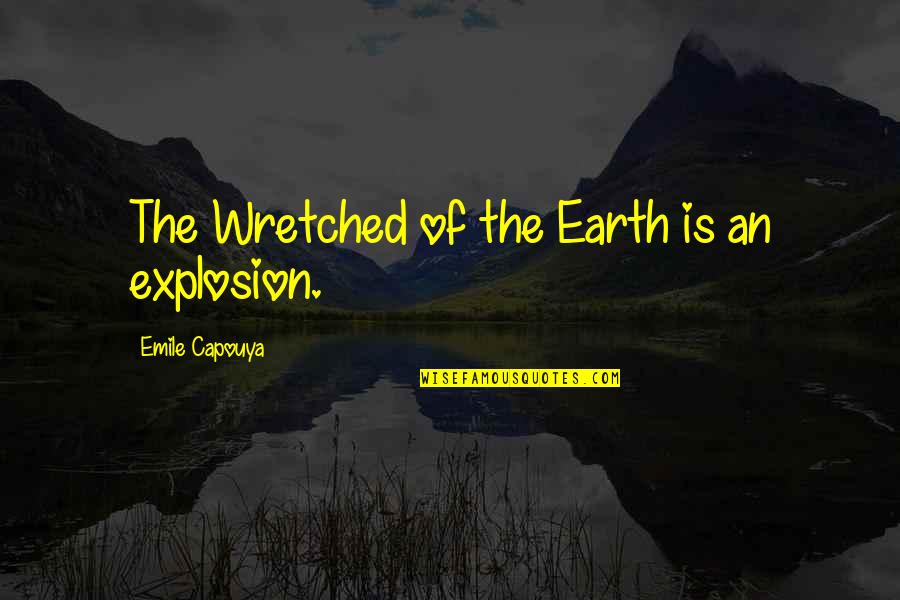 Capodopera Quotes By Emile Capouya: The Wretched of the Earth is an explosion.