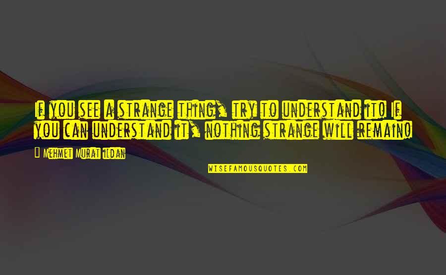 Capodopera Quotes By Mehmet Murat Ildan: If you see a strange thing, try to