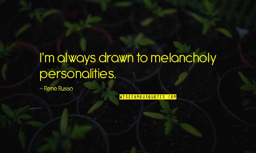 Capodopera Quotes By Rene Russo: I'm always drawn to melancholy personalities.