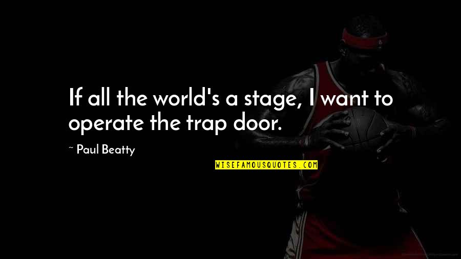 Capoeira Fighter Quotes By Paul Beatty: If all the world's a stage, I want