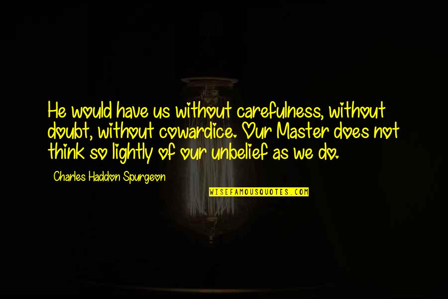 Capoeira Quotes By Charles Haddon Spurgeon: He would have us without carefulness, without doubt,