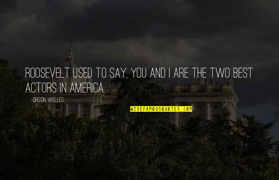 Capogreco Farms Quotes By Orson Welles: Roosevelt used to say, You and I are