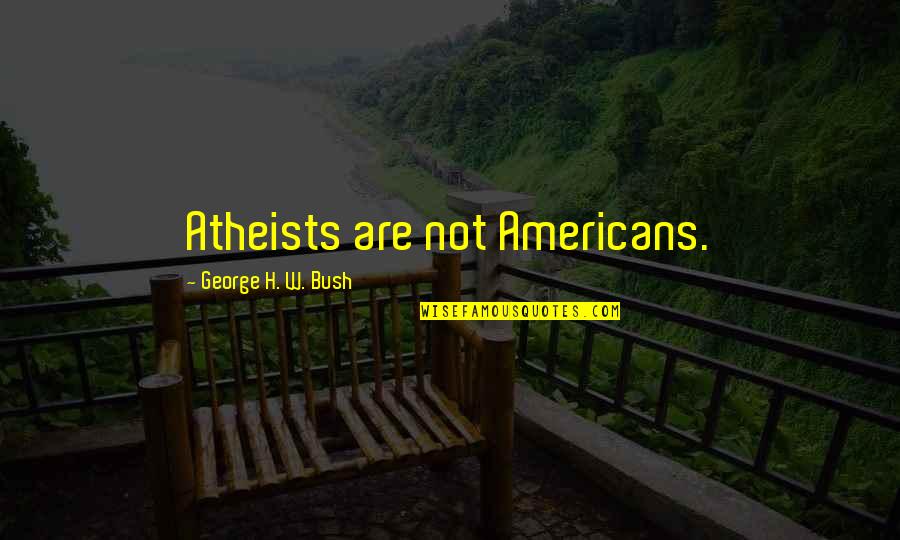 Capogrosso Dario Quotes By George H. W. Bush: Atheists are not Americans. Capogrosso Dario Quotes By George H. W. Bush: Atheists are not Americans.