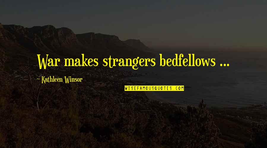 Capolavori Da Quotes By Kathleen Winsor: War makes strangers bedfellows ...