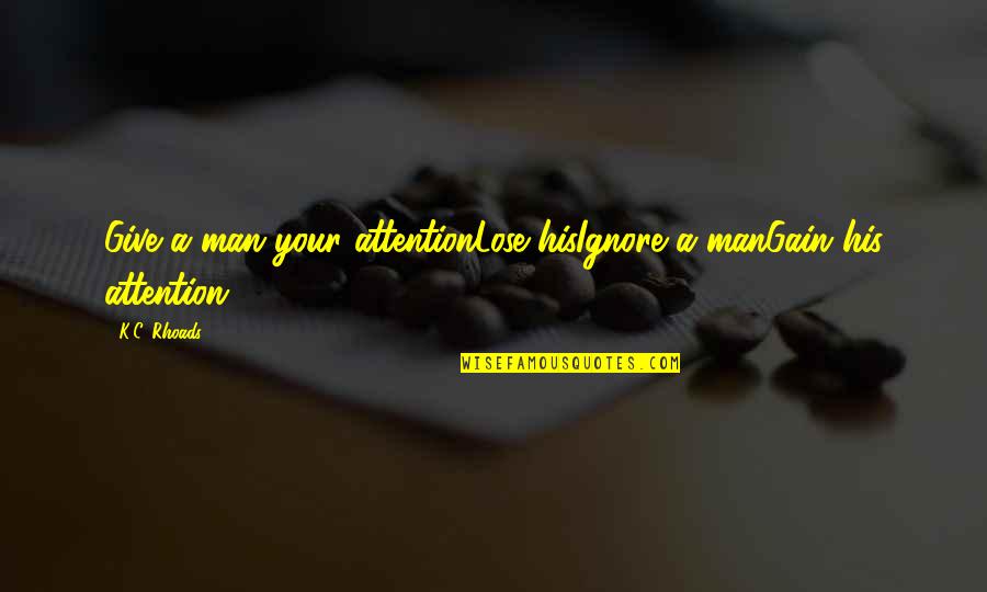 Capolavoro In English Quotes By K.C. Rhoads: Give a man your attentionLose hisIgnore a manGain