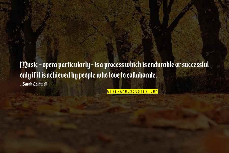 Capolinea Tour Quotes By Sarah Caldwell: Music - opera particularly - is a process Capolinea Tour Quotes By Sarah Caldwell: Music - opera particularly - is a process