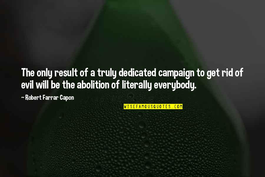 Capon Quotes By Robert Farrar Capon: The only result of a truly dedicated campaign