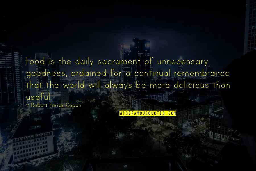 Capon Quotes By Robert Farrar Capon: Food is the daily sacrament of unnecessary goodness,