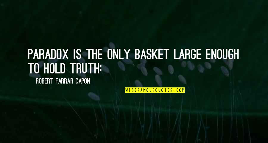 Capon Quotes By Robert Farrar Capon: Paradox is the only basket large enough to