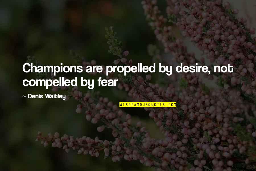 Caponegro Mafia Quotes By Denis Waitley: Champions are propelled by desire, not compelled by Caponegro Mafia Quotes By Denis Waitley: Champions are propelled by desire, not compelled by