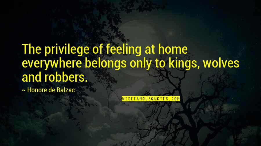 Caponera Rinaldo Quotes By Honore De Balzac: The privilege of feeling at home everywhere belongs Caponera Rinaldo Quotes By Honore De Balzac: The privilege of feeling at home everywhere belongs