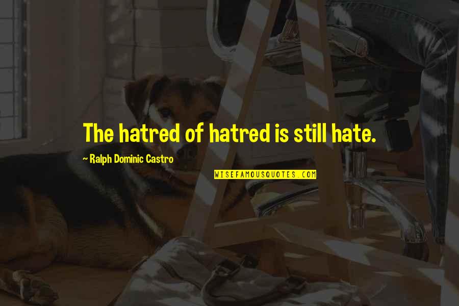 Caponera Rinaldo Quotes By Ralph Dominic Castro: The hatred of hatred is still hate. Caponera Rinaldo Quotes By Ralph Dominic Castro: The hatred of hatred is still hate.
