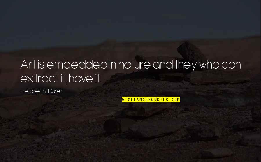 Caponera Tuneada Quotes By Albrecht Durer: Art is embedded in nature and they who