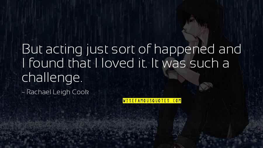 Capones Quotes By Rachael Leigh Cook: But acting just sort of happened and I Capones Quotes By Rachael Leigh Cook: But acting just sort of happened and I