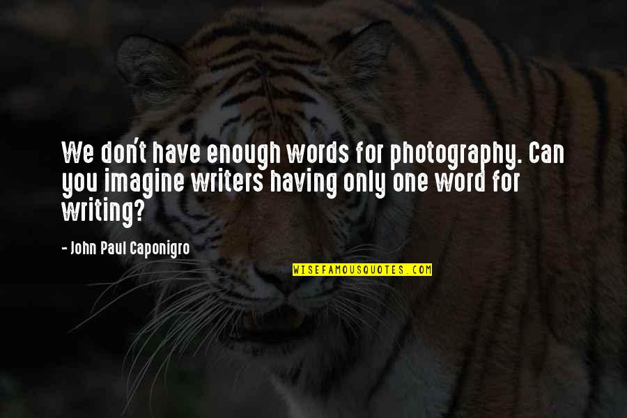 Caponigro Paul Quotes By John Paul Caponigro: We don't have enough words for photography. Can