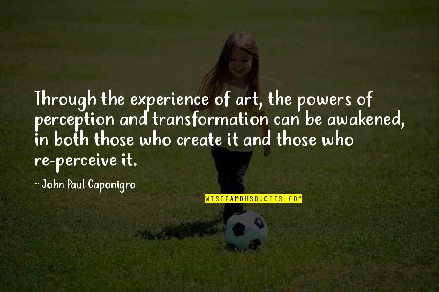 Caponigro Paul Quotes By John Paul Caponigro: Through the experience of art, the powers of