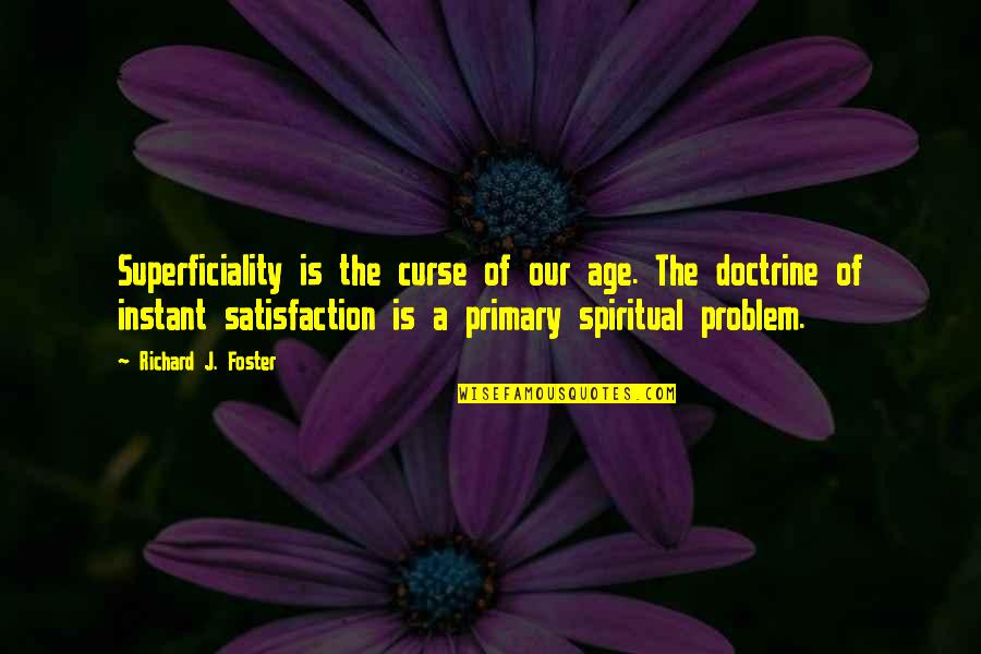 Caponnetto Quotes By Richard J. Foster: Superficiality is the curse of our age. The Caponnetto Quotes By Richard J. Foster: Superficiality is the curse of our age. The