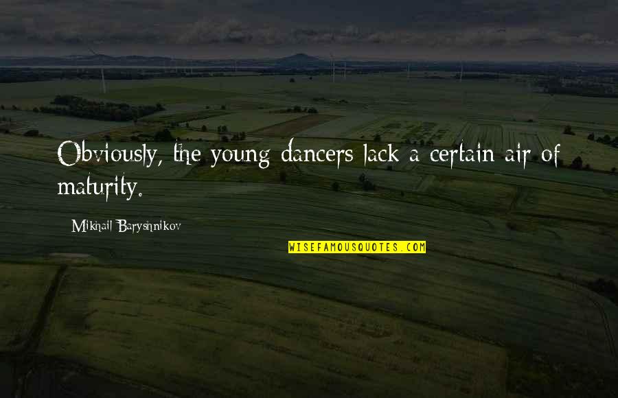Caporaletti Associates Quotes By Mikhail Baryshnikov: Obviously, the young dancers lack a certain air