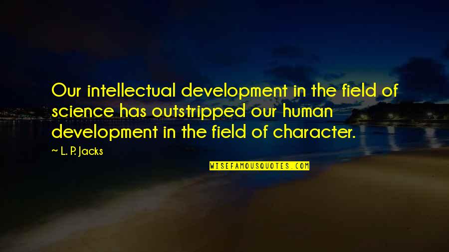Caporalettis Rootstown Quotes By L. P. Jacks: Our intellectual development in the field of science