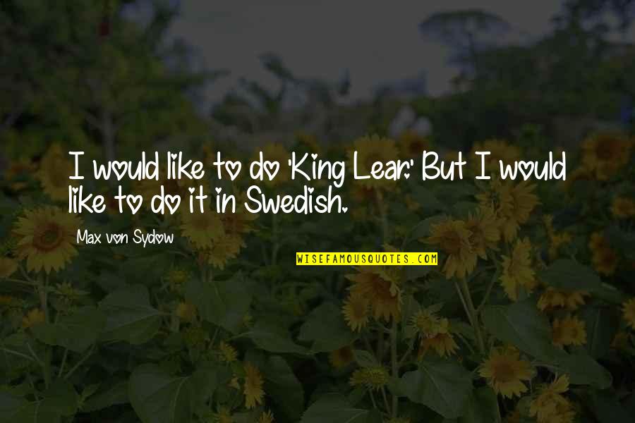 Caporalettis Rootstown Quotes By Max Von Sydow: I would like to do 'King Lear.' But
