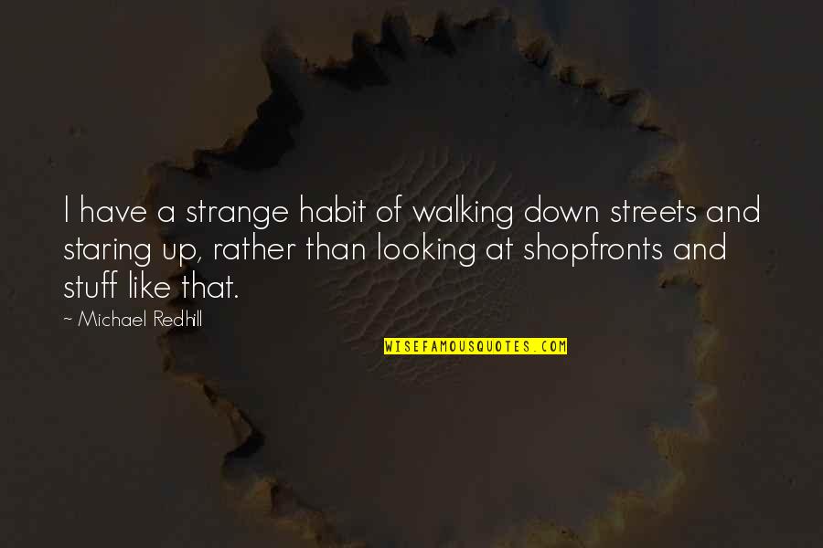 Caporalettis Rootstown Quotes By Michael Redhill: I have a strange habit of walking down