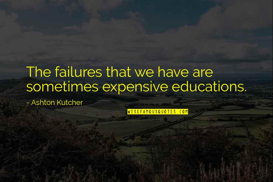 Caporali James Quotes By Ashton Kutcher: The failures that we have are sometimes expensive