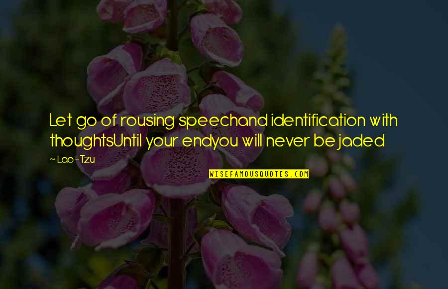 Caporaso Jackie Quotes By Lao-Tzu: Let go of rousing speechand identification with thoughtsUntil