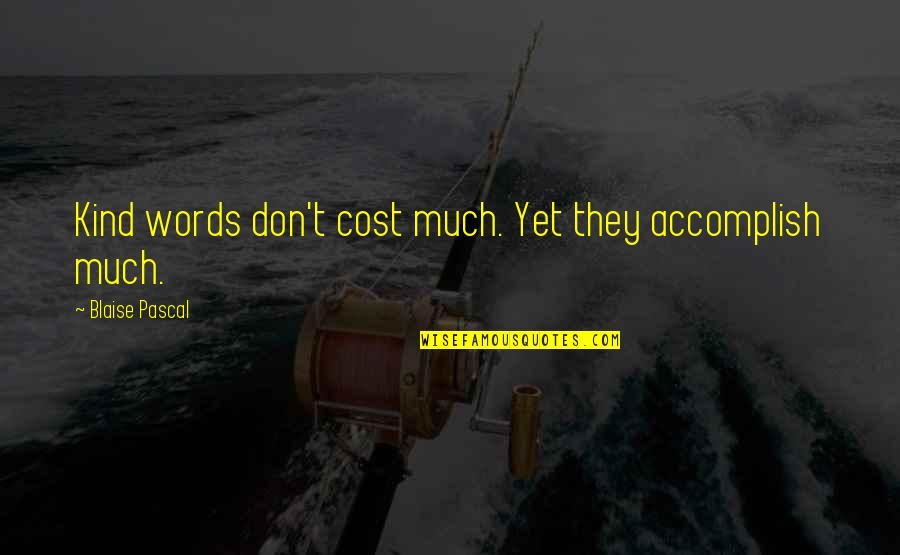 Caporellas Uniontown Quotes By Blaise Pascal: Kind words don't cost much. Yet they accomplish