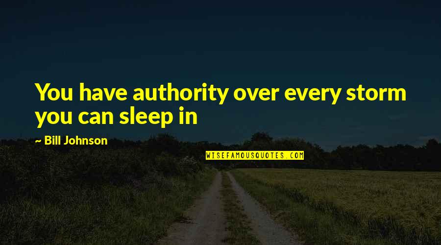 Caporelli Uniontown Quotes By Bill Johnson: You have authority over every storm you can
