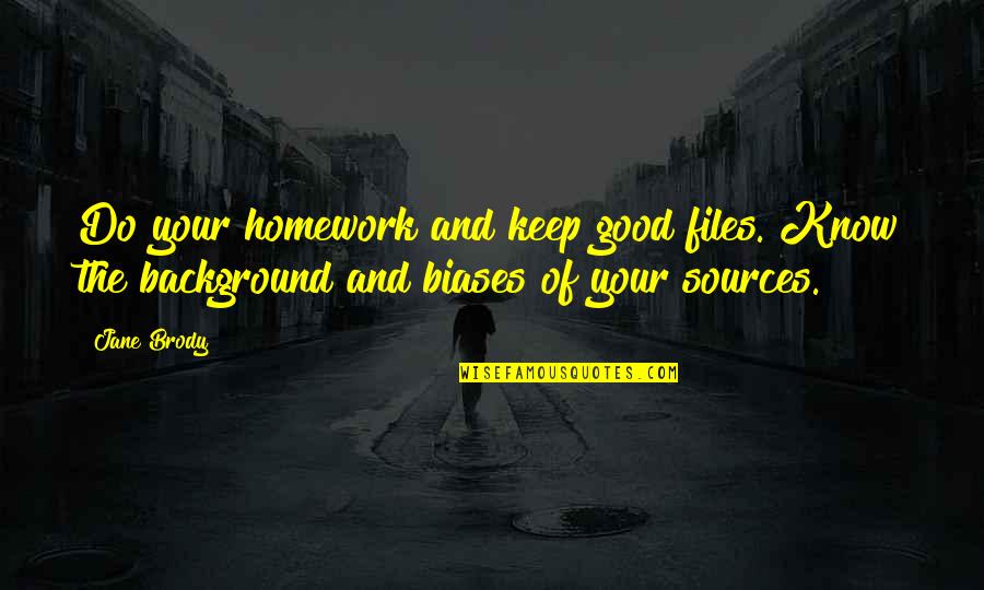 Caporossi And Associates Quotes By Jane Brody: Do your homework and keep good files. Know