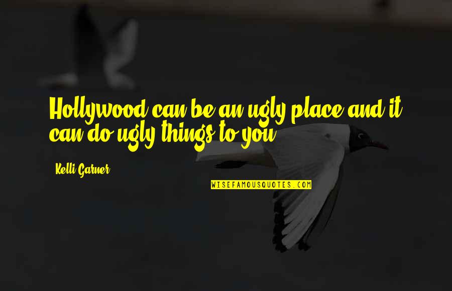 Capossela Che Quotes By Kelli Garner: Hollywood can be an ugly place and it