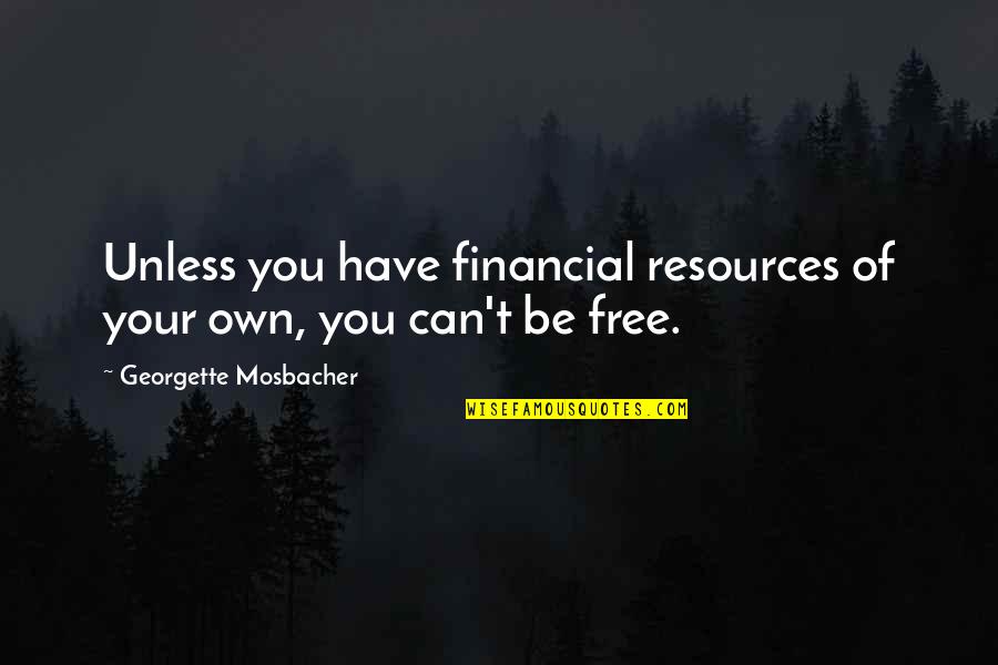 Capossela Luomo Quotes By Georgette Mosbacher: Unless you have financial resources of your own,