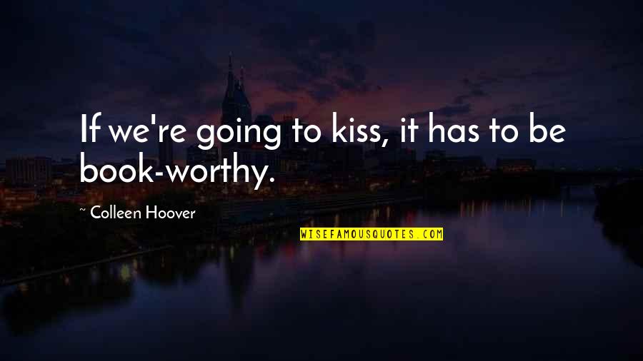 Capote Coat Quotes By Colleen Hoover: If we're going to kiss, it has to Capote Coat Quotes By Colleen Hoover: If we're going to kiss, it has to