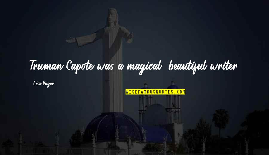 Capote Quotes By Lisa Unger: Truman Capote was a magical, beautiful writer.